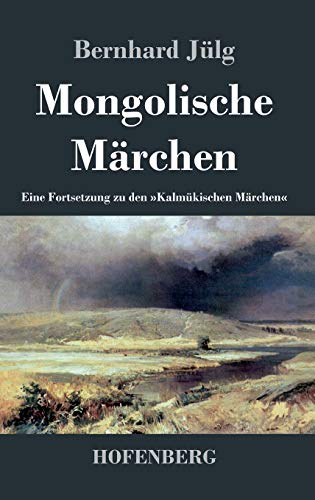 Mongolische Märchen: Eine Fortsetzung zu den »Kalmükischen Märchen« von Hofenberg