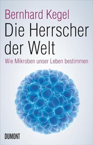 Die Herrscher der Welt: Wie Mikroben unser Leben bestimmen