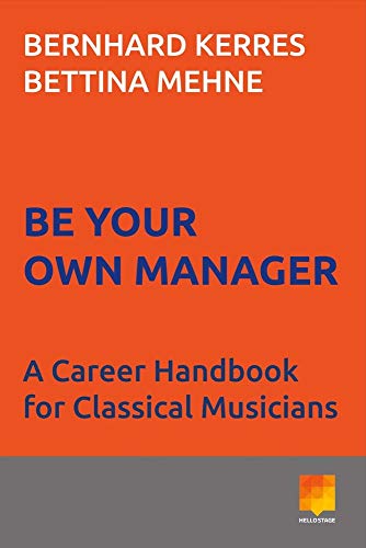 Be Your Own Manager: A Career Handbook for Classical Musicians von Bookbaby