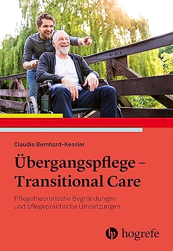 Übergangspflege - Transitional Care: Pflegetheoretische Begründungen und pflegepraktische Umsetzungen von Hogrefe AG