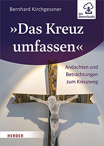 »Das Kreuz umfassen«: Andachten und Betrachtungen zum Kreuzweg von Herder, Freiburg