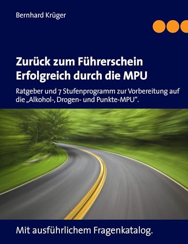 Zurück zum Führerschein/Erfolgreich durch die MPU: Ratgeber und 7 Stufenprogramm zur Vorbereitung auf die „Alkohol-, Drogen- und Punkte-MPU“. Mit ausführlichem Fragenkatalog. von Books on Demand GmbH