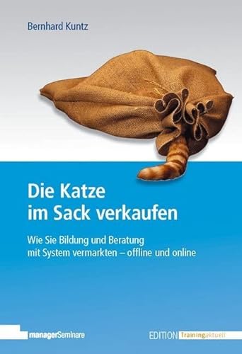 Die Katze im Sack verkaufen: Wie Sie Bildung und Beratung mit System vermarkten - offline und online (Edition Training aktuell)