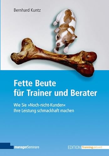 Fette Beute für Trainer und Berater Wie Sie "Noch-nicht-Kunden" Ihre Leistung schmackhaft machen Fette Beute für Trainer und Berater Wie Sie "Noch-nicht-Kunden" Ihre Leistung schmackhaft machen