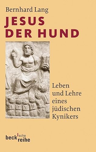 Jesus der Hund: Leben und Lehre eines jüdischen Kynikers (Beck'sche Reihe)