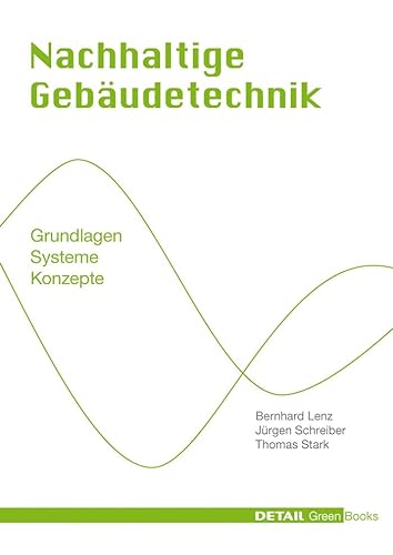 Nachhaltige Gebäudetechnik: Grundlagen - Systeme - Konzepte (DETAIL Green Books)