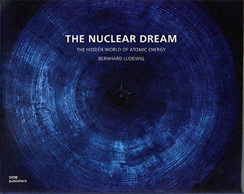 The Nuclear Dream: The Hidden World of Atomic Energy The Nuclear Dream: The Hidden World of Atomic Energy