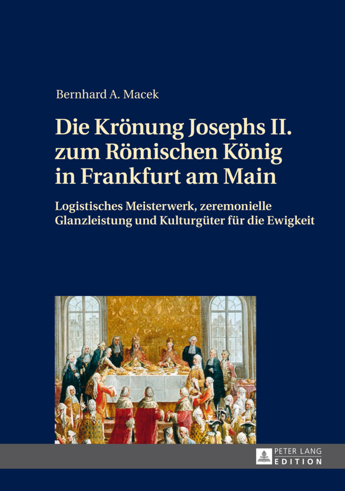 Die Krönung Josephs II. zum Römischen König in Frankfurt am Main von Peter Lang GmbH Internationaler Verlag der Wissenschaften