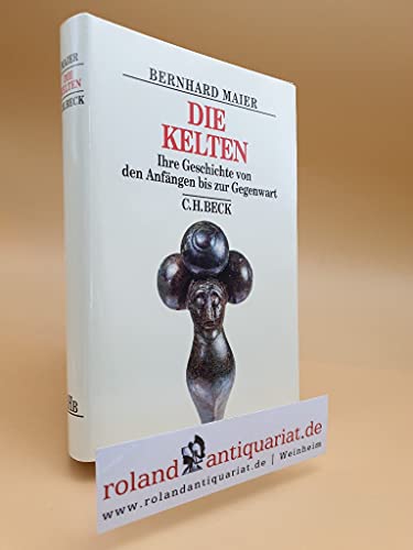 Die Kelten: Ihre Geschichte von den Anfängen bis zur Gegenwart (Beck's Historische Bibliothek)