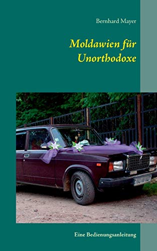 Moldawien für Unorthodoxe: Eine Bedienungsanleitung
