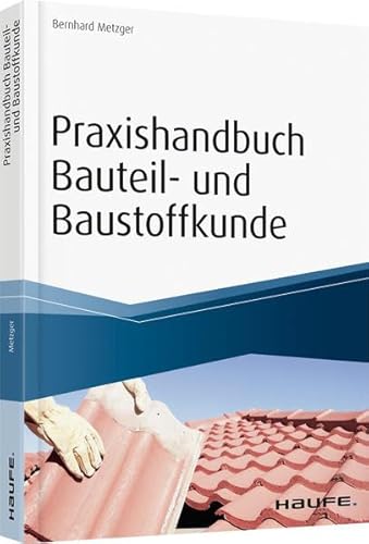 Praxishandbuch Bauteil- und Baustoffkunde: Bauphysikalische Grundlagen, Bauteile und Baukonstruktionen. inkl. Arbeitshilfen online (Haufe Fachbuch)