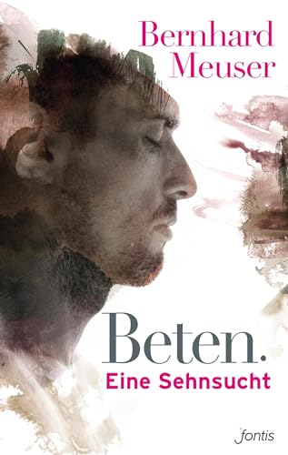 Beten: Eine Sehnsucht von fontis