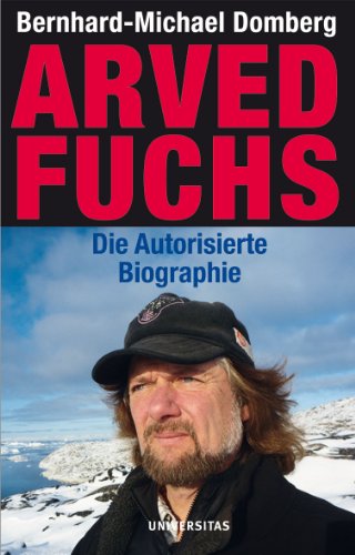 Arved Fuchs - Die autorisierte Biographie. Ein Leben für Abenteuer und Umwelt