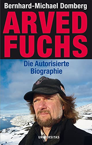 Arved Fuchs - Die autorisierte Biographie. Ein Leben für Abenteuer und Umwelt Arved Fuchs - Die autorisierte Biographie. Ein Leben für Abenteuer und Umwelt von Universitas-Verlag