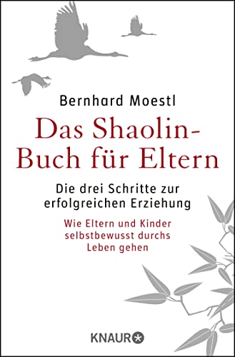 Das Shaolin-Buch für Eltern: Die drei Schritte zur erfolgreichen Erziehung | Wie Eltern und Kinder selbstbewusst durchs Leben gehen