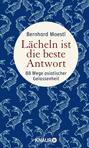 Lächeln ist die beste Antwort: 88 Wege asiatischer Gelassenheit