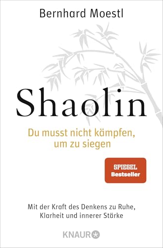 Shaolin - Du musst nicht kämpfen, um zu siegen!: Mit der Kraft des Denkens zu Ruhe, Klarheit und innerer Stärke | SPIEGEL Bestseller Shaolin - Du musst nicht kämpfen, um zu siegen!: Mit der Kraft des Denkens zu Ruhe, Klarheit und innerer Stärke | SPIEGEL Bestseller