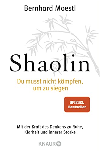 Shaolin - Du musst nicht kämpfen, um zu siegen!: Mit der Kraft des Denkens zu Ruhe, Klarheit und innerer Stärke von Droemer Knaur*