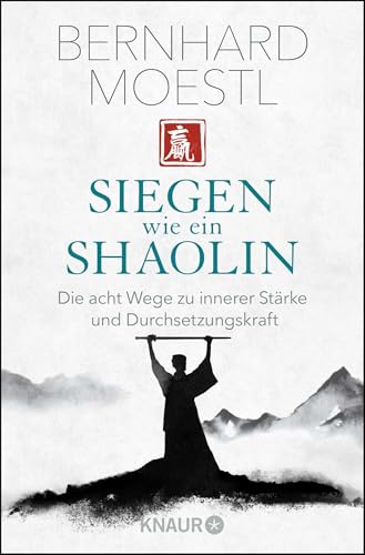 Siegen wie ein Shaolin: Die acht Wege zu innerer Stärke und Durchsetzungskraft