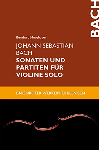 Johann Sebastian Bach. Sonaten und Partiten für Violine solo. Reihe: Bärenreiter Werkeinführungen von Baerenreiter-Verlag