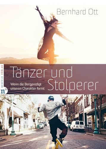 Tänzer und Stolperer: Wenn die Bergpredigt unseren Charakter formt von Neufeld Verlag
