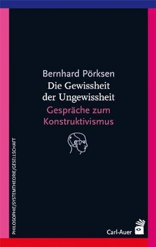 Die Gewissheit der Ungewissheit: Gespräche zum Konstruktivismus (Systemische Horizonte) von Auer-System-Verlag, Carl