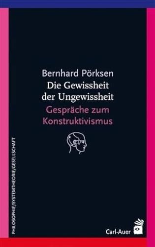 Die Gewissheit der Ungewissheit: Gespräche zum Konstruktivismus (Systemische Horizonte) von Auer-System-Verlag, Carl