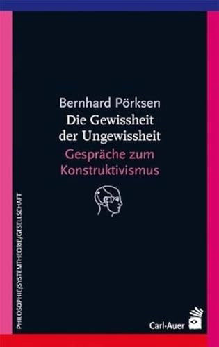 Die Gewissheit der Ungewissheit: Gespräche zum Konstruktivismus (Systemische Horizonte)