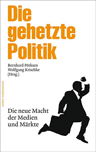 Die gehetzte Politik: Die neue Macht der Medien und Märkte (edition medienpraxis) von Herbert von Halem Verlag