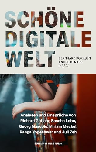 Schöne digitale Welt: Analysen und Einsprüche von Richard Gutjahr, Sascha Lobo, Georg Mascolo, Miriam Meckel, Ranga Yogeshwar und Juli Zeh (edition medienpraxis)