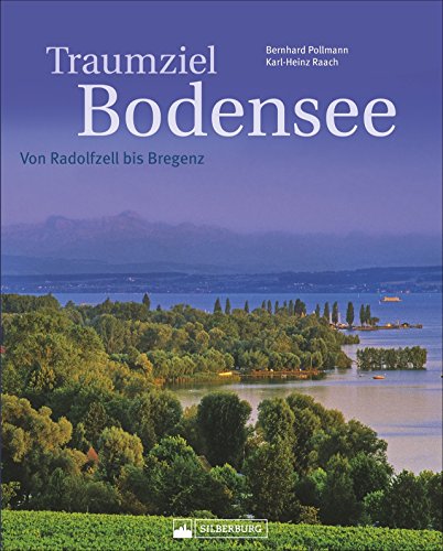 Traumziel Bodensee: Von Radolfzell bis Bregenz. Ein umfassender Bildband über den Bodensee mit den drei Anrainerstaaten Deutschland, Österreich und Schweiz und den Inseln Mainau und Reichenau. von Silberburg