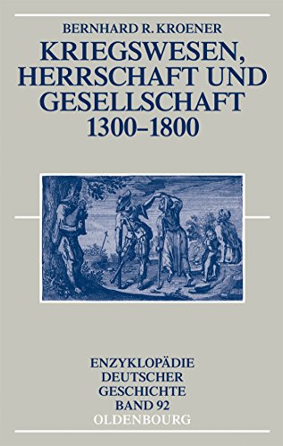 Kriegswesen, Herrschaft und Gesellschaft 1300-1800 (Enzyklopädie deutscher Geschichte, 92, Band 92) von De Gruyter Oldenbourg