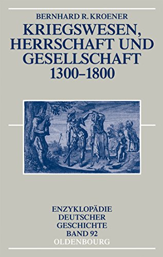 Kriegswesen, Herrschaft und Gesellschaft 1300-1800 (Enzyklopädie deutscher Geschichte, Band 92) von Walter de Gruyter