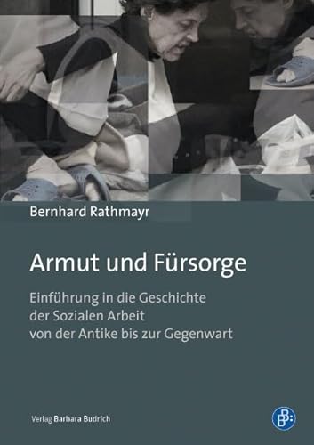 Armut und Fürsorge: Einführung in die Geschichte der Sozialen Arbeit von der Antike bis zur Gegenwart von BUDRICH