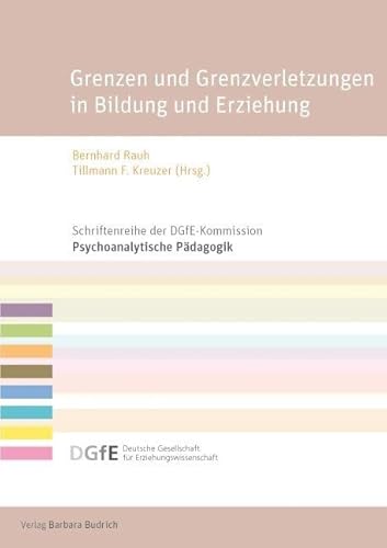 Grenzen und Grenzverletzungen in Bildung und Erziehung: Psychoanalytisch-pädagogische Perspektiven (Schriftenreihe der DGfE-Kommission Psychoanalytische Pädagogik)