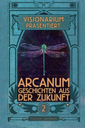 VISIONARIUM präsentiert: Arcanum. Geschichten aus der Zukunft von CreateSpace Independent Publishing Platform