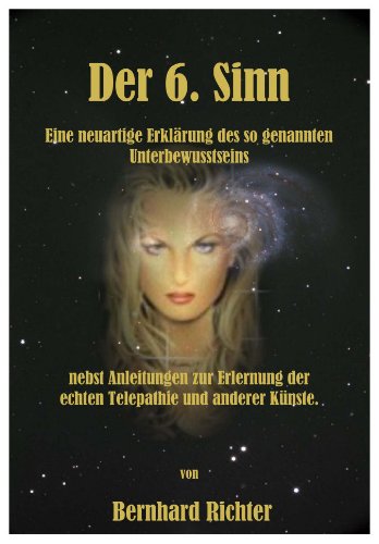 Der 6. Sinn. Eine neuartige Erklärung des so genannten Unterbewusstseins nebst Anleitungen zur Erlernung der echten Telepathie und anderer Künste.