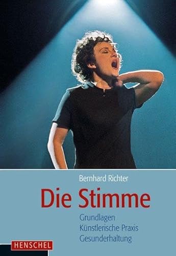 Die Stimme: Grundlagen, künstlerische Praxis, Gesunderhaltung