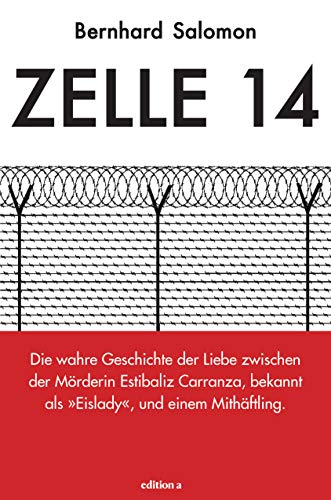 Zelle 14 Die wahre Geschichte der Liebe zwischen der Mörderin Estibaliz Carranza, bekannt als Eislady, und einem Mithäftling Zelle 14 Die wahre Geschichte der Liebe zwischen der Mörderin Estibaliz Carranza, bekannt als Eislady, und einem Mithäftling