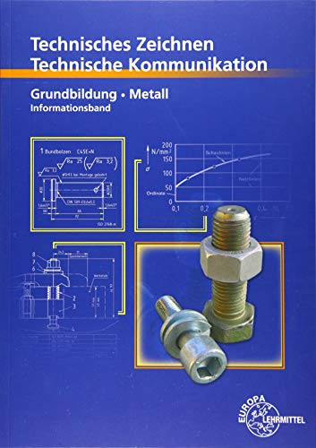 Technisches Zeichnen - Technische Kommunikation Metall Grundbildung: Informationsband