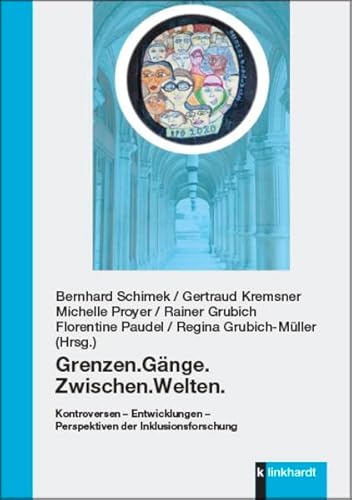 Grenzen.Gänge.Zwischen.Welten.: Kontroversen – Entwicklungen – Perspektiven der Inklusionsforschung Grenzen.Gänge.Zwischen.Welten.: Kontroversen – Entwicklungen – Perspektiven der Inklusionsforschung