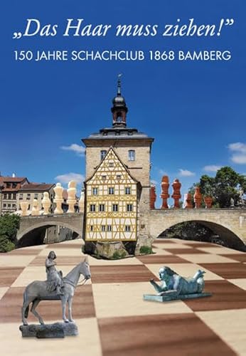 "Das Haar muss ziehen!" 150 Jahre Schachclub 1868 Bamberg: Chronik - Anekdoten - Partien - Probleme von Karl-May-Verlag