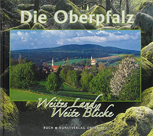 Die Oberpfalz: Weites Land - Weite Blicke von Buch- und Kunstverlag Oberpfalz