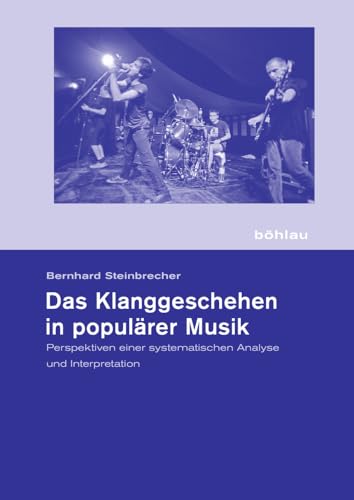 Das Klanggeschehen in populärer Musik: Perspektiven einer systematischen Analyse und Interpretation (Schriftenreihe der Hochschule für Musik ... der ... Hochschule für Musik "Franz Liszt", Band 10) von Böhlau Verlag Köln