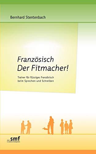 Französisch Der Fitmacher!: Trainer für flüssiges Französisch beim Sprechen und Schreiben