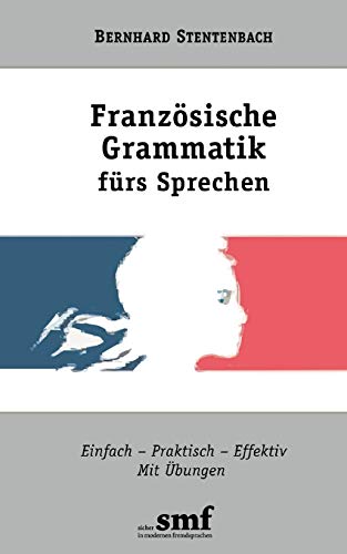 Französische Grammatik fürs Sprechen. Einfach Praktisch Effektiv. Mit Übungen (Lernmaterialien)