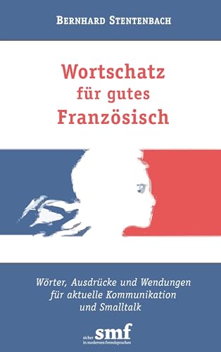 Wortschatz für gutes Französisch: Wörter, Ausdrücke und Wendungen für aktuelle Kommunikation und Smalltalk