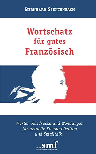 Wortschatz für gutes Französisch: Wörter, Ausdrücke und Wendungen für aktuelle Kommunikation und Smalltalk Wortschatz für gutes Französisch: Wörter, Ausdrücke und Wendungen für aktuelle Kommunikation und Smalltalk