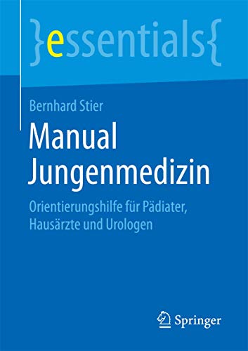 Manual Jungenmedizin: Orientierungshilfe für Pädiater, Hausärzte und Urologen (essentials)