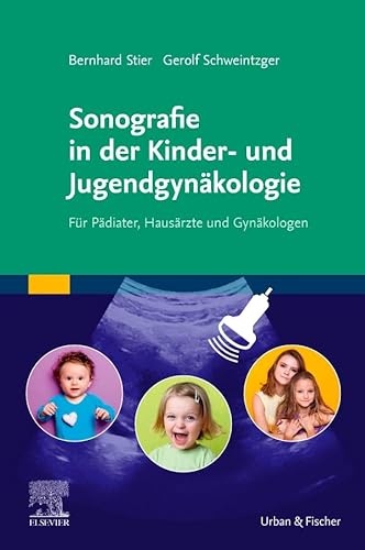 Sonografie in der Kinder- und Jugendgynäkologie: Für Pädiater, Hausärzte und Gynäkologen von Elsevier